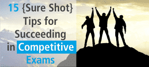 15 Sure Shot Tips for succeeding in Competitive Exams