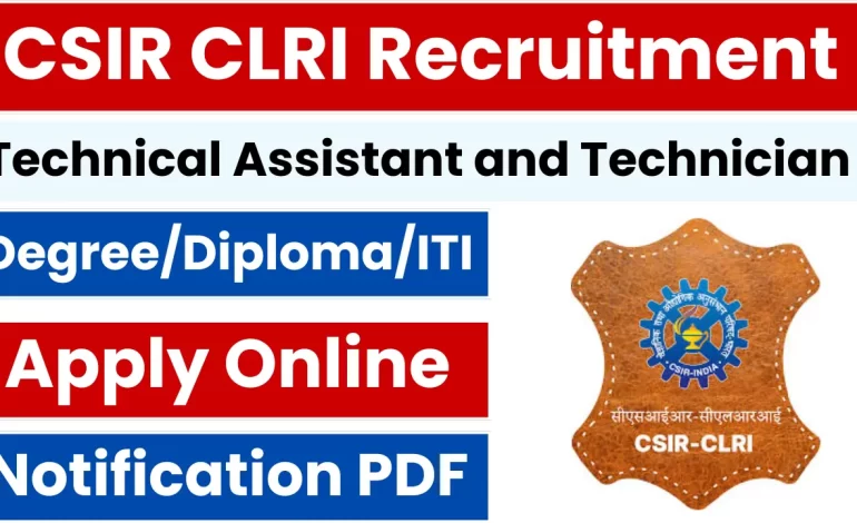 CSIR CLRI Recruitment 2025 Technical Assistant and Technician Posts Notification and Online Form