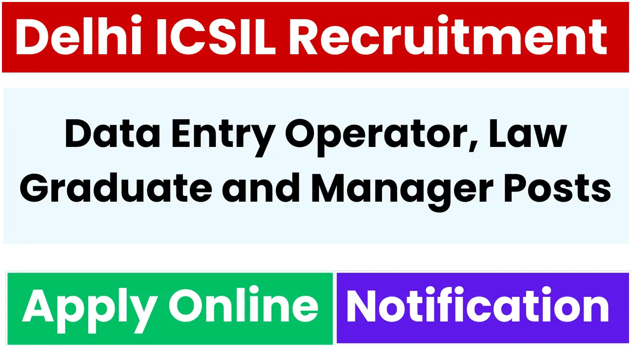 Delhi ICSIL Recruitment 2025: Notification Out and Apply for DEO, Law Graduate and Manager Posts