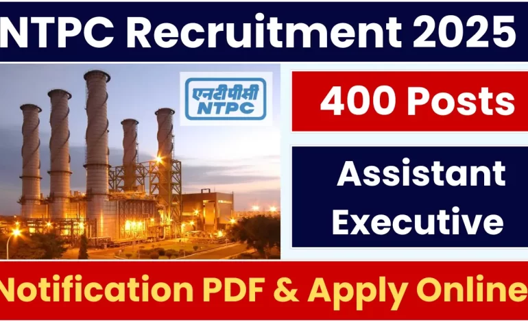 NTPC Assistant Executive Recruitment 2025: Notification Out and Apply for 400 Posts