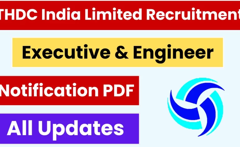 THDC India Limited Recruitment 2025: Notification Out and Apply for Executive and Engineer Posts