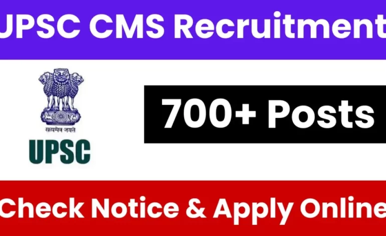 UPSC CMS Recruitment 2025: Notification Released and Apply Online for 700+ Posts