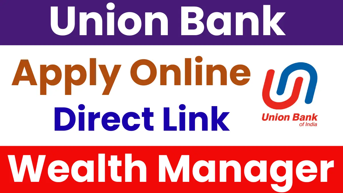Union Bank Wealth Manager Recruitment 2025: Apply for 250 Vacancies