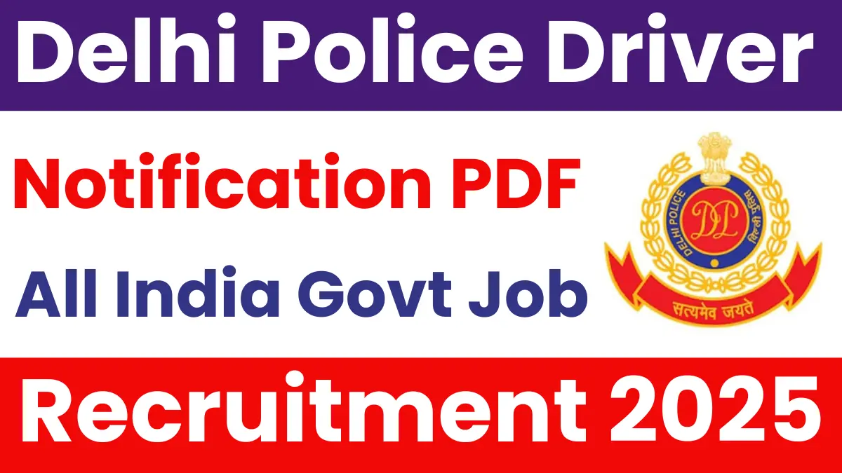 Delhi Police Driver Recruitment 2025: Dates, Fees, Age, Posts, Selection Process, All Details Here