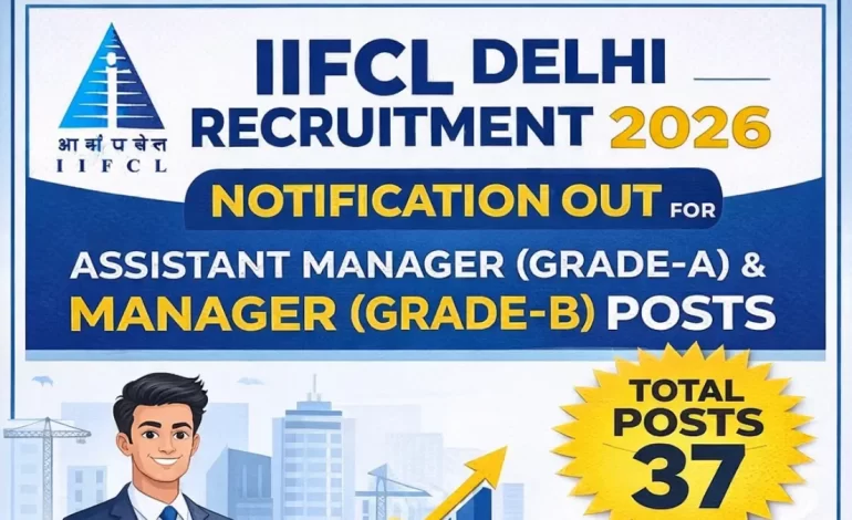 IIFCL Delhi Recruitment 2026: Notification Out for Assistant Manager (Grade-A) & Manager (Grade-B) Posts