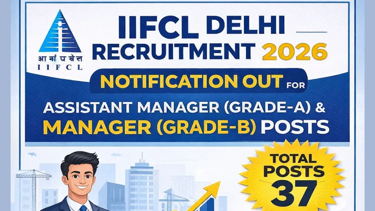 IIFCL Delhi Recruitment 2026: Notification Out for Assistant Manager (Grade-A) & Manager (Grade-B) Posts